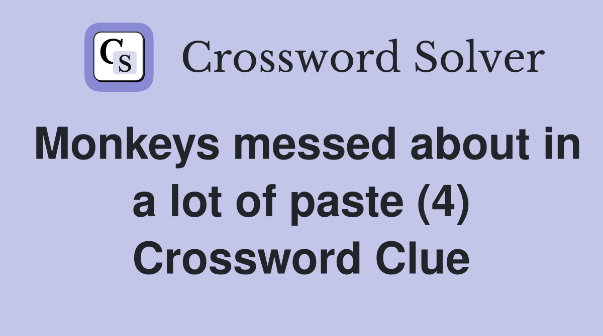 Monkeys messed about in a lot of paste (4) Crossword Clue Answers